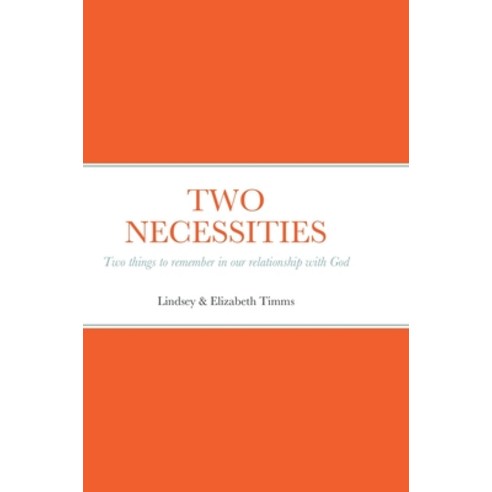 (영문도서) Two Necessities: Two things to remember in our relationship with God Hardcover, Lulu.com, English, 9781470961749