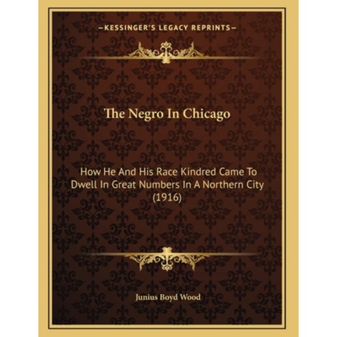 The Negro In Chicago: How He And His Race Kindred Came To Dwell In Great Numbers In A Northern City ... Paperback, Kessinger Publishing, English, 9781164142935