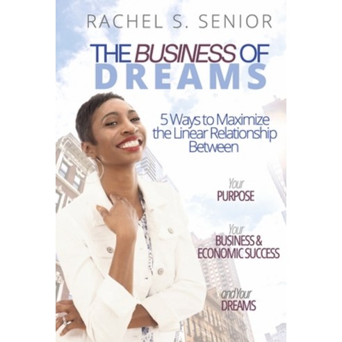 (영문도서) The Business of Dreams: 5 Ways to Maximize the Linear Relationship Between Your Purpose Your... Hardcover, Bookbaby, English, 9781667839943