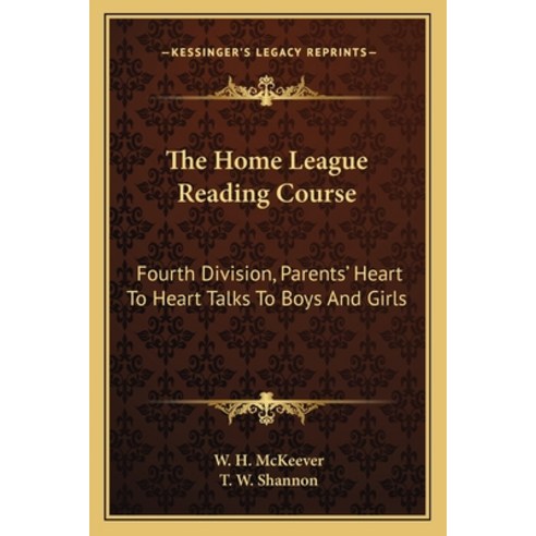 The Home League Reading Course: Fourth Division Parents'' Heart To Heart Talks To Boys And Girls Paperback, Kessinger Publishing