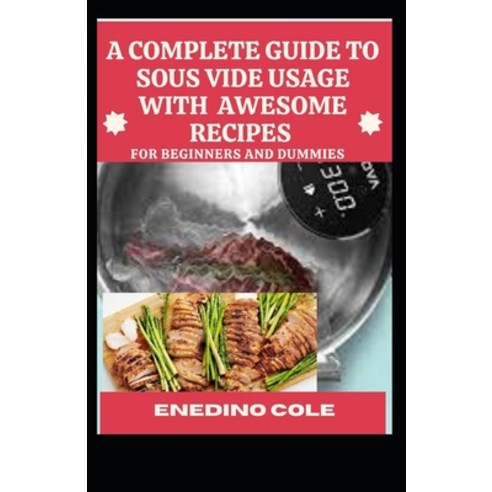 (영문도서) A Complete Guide To Sous Vide Usage With Awesome Recipes For Beginners And Dummies Paperback, Independently Published, English, 9798544010142