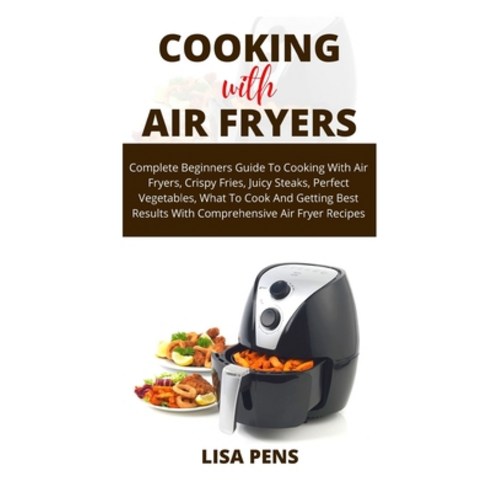 (영문도서) Cooking with Air Fryers: Complete Beginners Guide To Cooking With Air Fryers Cr&#1110;&#1109... Paperback, Independently Published, English, 9798513326007