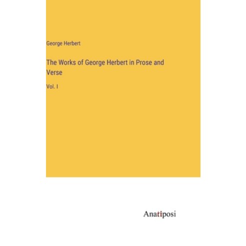 (영문도서) The Works of George Herbert in Prose and Verse: Vol. I Hardcover, Anatiposi Verlag, English, 9783382321154