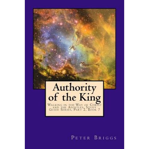 (영문도서) Authority of the King: Walking in the Way of Christ and the Apostles Study Guide Series Part ... Paperback, Daystar Institute/Nm, Inc., English, 9781947642102