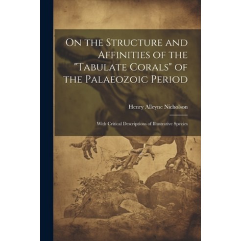 (영문도서) On the Structure and Affinities of the "Tabulate Corals" of the Palaeozoic Period: With Criti... Paperback, Legare Street Press, English, 9781021662828