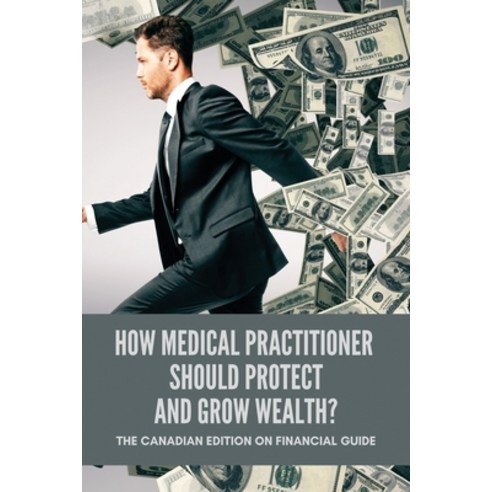 (영문도서) How Medical Practitioner Should Protect And Grow Wealth?: The Canadian Edition On Financial G... Paperback, Independently Published, English, 9798507075348