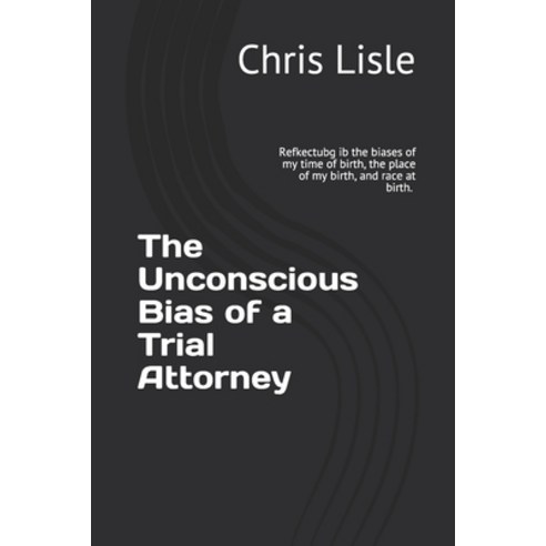 The Unconscious Bias of a Trial Attorney Paperback, Independently Published, English, 9798565905571