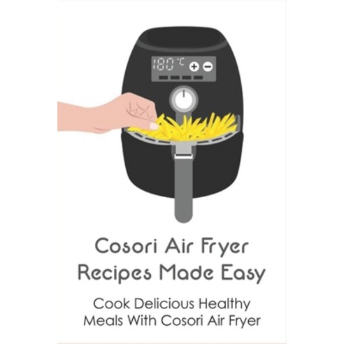 (영문도서) Cosori Air Fryer Recipes Made Easy: Cook Delicious Healthy Meals With Cosori Air Fryer: Begin... Paperback, Independently Published, English, 9798533082563