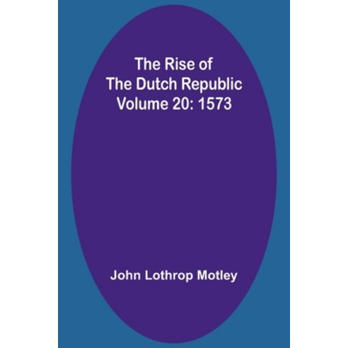 (영문도서) The Rise of the Dutch Republic - Volume 20: 1573 Paperback, Alpha Edition, English, 9789357927208