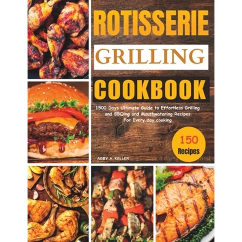 (영문도서) Rotisserie Grilling Cookbook: 1500 Days Ultimate Guide to Effortless Grilling and BBQing and ... Paperback, Independently Published, English, 9798880362660