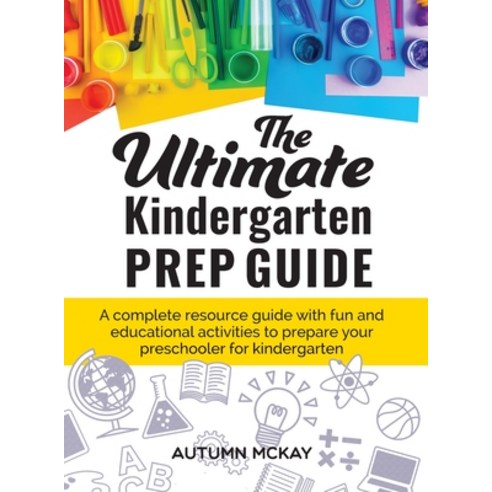 The Ultimate Kindergarten Prep Guide: A complete resource guide with fun and educational activities ... Hardcover, Creative Ideas Publishing