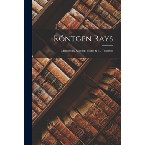 (영문도서) Röntgen Rays: Memoirs by Röntgen Stokes & J.J. Thomson Paperback, Legare Street Press, English, 9781017152708