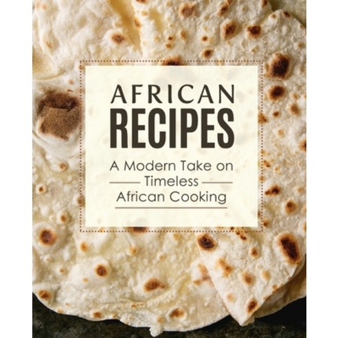 African Recipes: A Modern Take on Timeless African Cooking Paperback, Independently Published