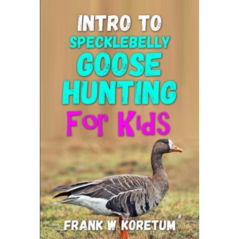 (영문도서) Intro to Specklebelly Goose Hunting for Kids Paperback, Independently Published, English, 9798361477845