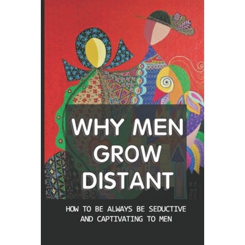 (영문도서) Why Men Grow Distant: How To Be Always Be Seductive And Captivating To Men: Why Do Men Discon... Paperback, Independently Published, English, 9798535972114