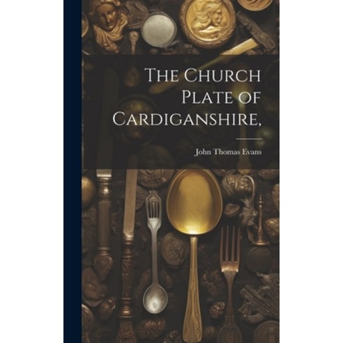 (영문도서) The Church Plate of Cardiganshire Hardcover, Legare Street Press, English, 9781020787225