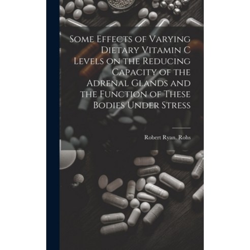 (영문도서) Some Effects of Varying Dietary Vitamin C Levels on the Reducing Capacity of the Adrenal Glan... Hardcover, Hassell Street Press, English, 9781019361306