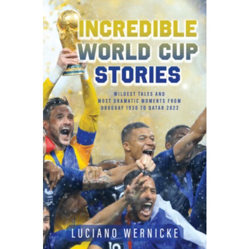(영문도서) Incredible World Cup Stories: Wildest Tales and Most Dramatic Moments from Uruguay 1930 to Qa... Paperback, Sutherland House Books, English, 9781989555958