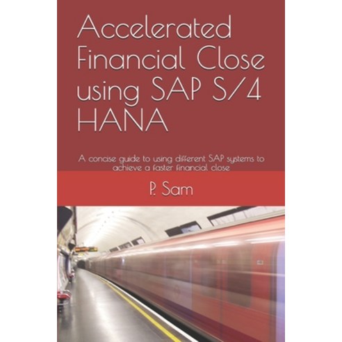 Accelerated Financial Close using SAP S/4 HANA: A concise guide to using different SAP systems to ac... Paperback, Independently Published