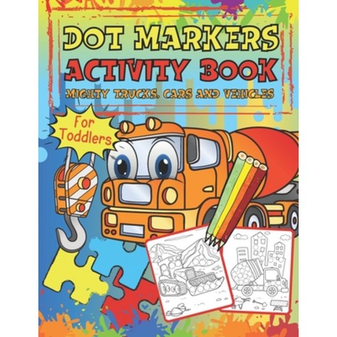 Dot Markers Activity Book For Toddlers: Mighty Trucks Cars and Vehicles Coloring Book Easy Guided ... Paperback, Independently Published, English, 9798736937400