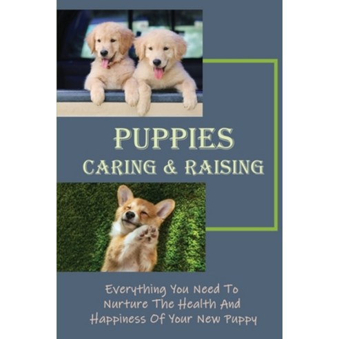 (영문도서) Puppies Caring & Raising: Everything You Need To Nurture The Health And Happiness Of Your New... Paperback, Independently Published, English, 9798450417134