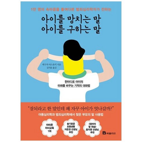 하나북스퀘어 아이를 망치는 말 아이를 구하는 말 1만 명의 속마음을 들여다본 범죄심리학자가 전하는