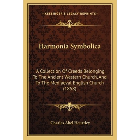 Harmonia Symbolica: A Collection Of Creeds Belonging To The Ancient Western Church And To The Media... Paperback, Kessinger Publishing
