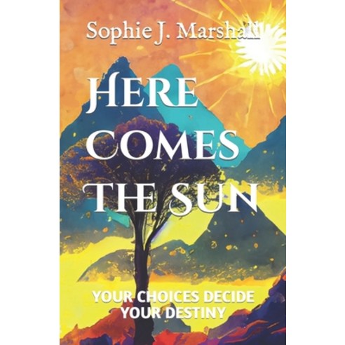 (영문도서) Here Comes The Sun: Your Choices Decide Your Destiny Paperback, Independently Published, English, 9798398224832