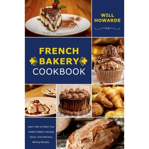 (영문도서) French Bakery Cookbook. Learn How to Make Your Healthy Bakery Recipes Quick And Delicious Ba... Paperback, Lulu.com, English, 9781329733503