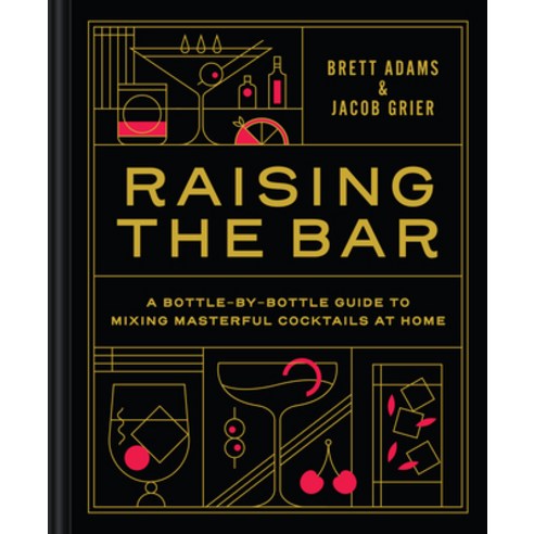 (영문도서) Raising the Bar: A Bottle-By-Bottle Guide to Mixing Masterful Cocktails at Home Hardcover, English, 9781797210322, Chronicle Books