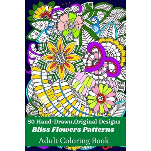 50 Hand-Drawn Original Designs Bliss Flowers Patterns Adult Coloring Book: Mandala Inspired and Flo... Paperback, Independently Published