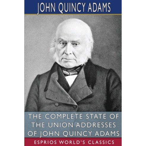 (영문도서) The Complete State of the Union Addresses of John Quincy Adams (Esprios Classics) Paperback, Blurb, English, 9798210000392