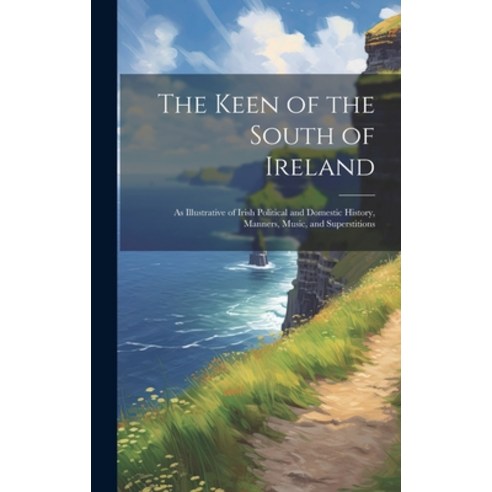 (영문도서) The Keen of the South of Ireland: As Illustrative of Irish Political and Domestic History Ma... Hardcover, Legare Street Press, English, 9781019591598
