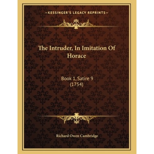 The Intruder In Imitation Of Horace: Book 1 Satire 9 (1754) Paperback, Kessinger Publishing