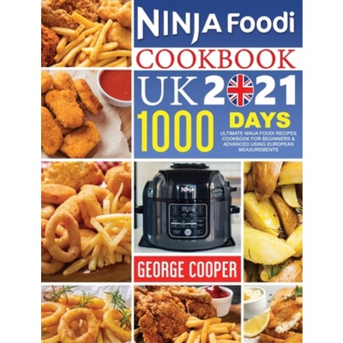 Ninja Foodi Cookbook UK 2021: 1000-Days Ultimate Ninja Foodi Recipes Cookbook for Beginners & Advanc... Hardcover, George Cooper, English, 9781802532357