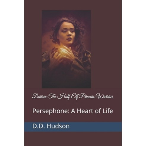 Desiree The Half Elf Princess Warrior: Persephone: A Heart of Life Paperback, Independently Published, English, 9798688493894