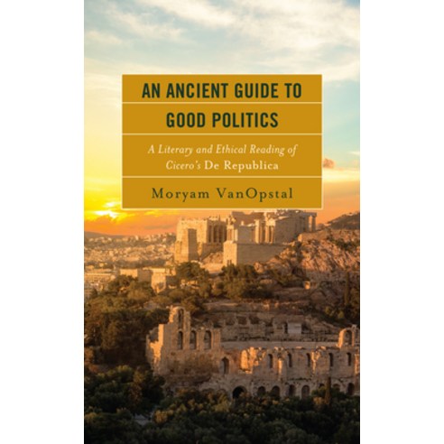 (영문도서) An Ancient Guide to Good Politics: A Literary and Ethical Reading of Cicero''s De Republica Hardcover, Lexington Books, English, 9781793652249