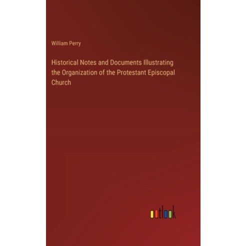 (영문도서) Historical Notes and Documents Illustrating the Organization of the Protestant Episcopal Church Hardcover, Outlook Verlag, English, 9783368830632