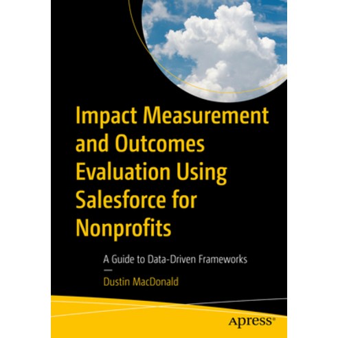 (영문도서) Impact Measurement and Outcomes Evaluation Using Salesforce for Nonprofits: A Guide to Data-D... Paperback, Apress, English, 9781484297070
