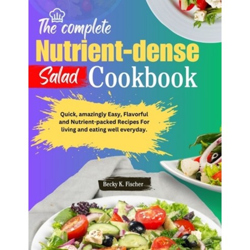 (영문도서) The Complete Nutrient-dense salad cookbook: Quick amazingly Easy Flavorful and Nutrient-pac... Paperback, Independently Published, English, 9798876890368
