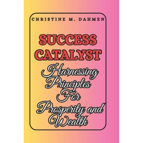 (영문도서) Success Catalyst: Harnessing Principles for Prosperity and Wealth Paperback, Independently Published, English, 9798325473791