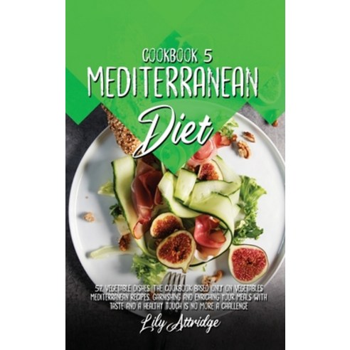Mediterranean diet cookbook 5: 52 Vegetable dishes. The cookbook based only on vegetables Mediterran... Hardcover, Phormictopus Ltd, English, 9781914412097