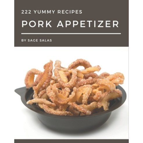 222 Yummy Pork Appetizer Recipes: Discover Yummy Pork Appetizer Cookbook NOW! Paperback, Independently Published