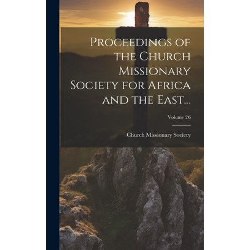 (영문도서) Proceedings of the Church Missionary Society for Africa and the East...; Volume 26 Hardcover, Legare Street Press, English, 9781020741647