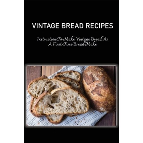 (영문도서) Vintage Bread Recipes: Instruction To Make Vintage Bread As A First-Time Bread Make: Old Fash... Paperback, Independently Published, English, 9798532754843