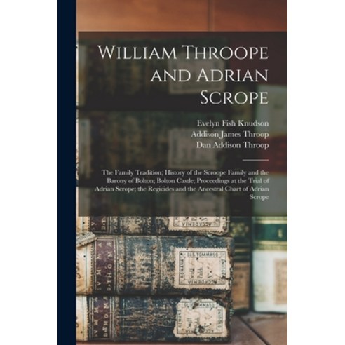 (영문도서) William Throope and Adrian Scrope: the Family Tradition; History of the Scroope Family and th... Paperback, Hassell Street Press, English, 9781013340772