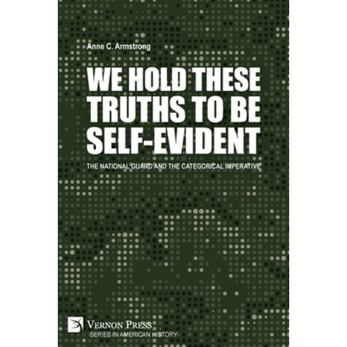 (영문도서) We Hold These Truths to Be Self-Evident: The National Guard and the Categorical Imperative Paperback, Vernon Press, English, 9781648893742