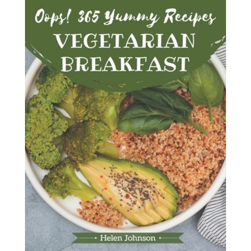 Oops! 365 Yummy Vegetarian Breakfast Recipes: Yummy Vegetarian Breakfast Cookbook - Where Passion fo... Paperback, Independently Published
