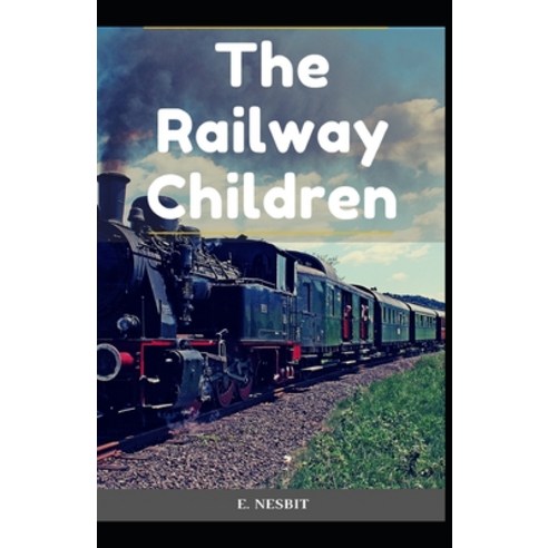 The Railway Children E. Nesbit (Classics Children''s Literature) [Annotated] Paperback, Independently Published, English, 9798747525412
