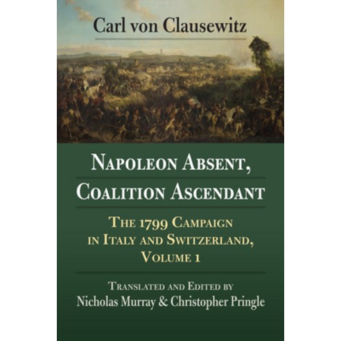 Napoleon Absent Coalition Ascendant: The 1799 Campaign in Italy and Switzerland Volume 1 Paperback, University Press of Kansas